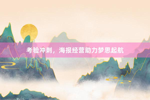 考验冲刺，海报经营助力梦思起航
