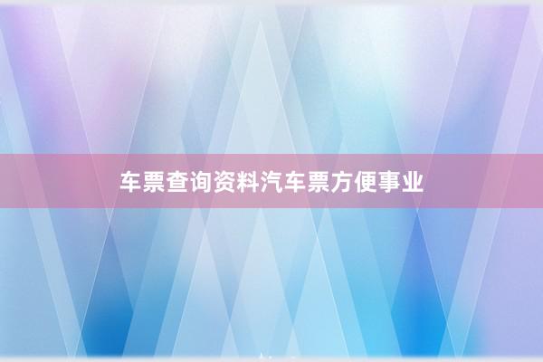 车票查询资料汽车票方便事业