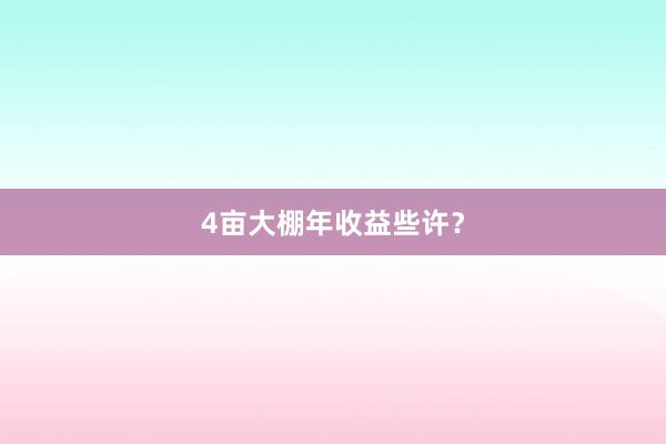 4亩大棚年收益些许？